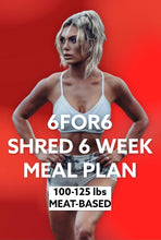 Load image into Gallery viewer, 6FOR6 6 Week Shred Program Meal Plan (Meat Based)
